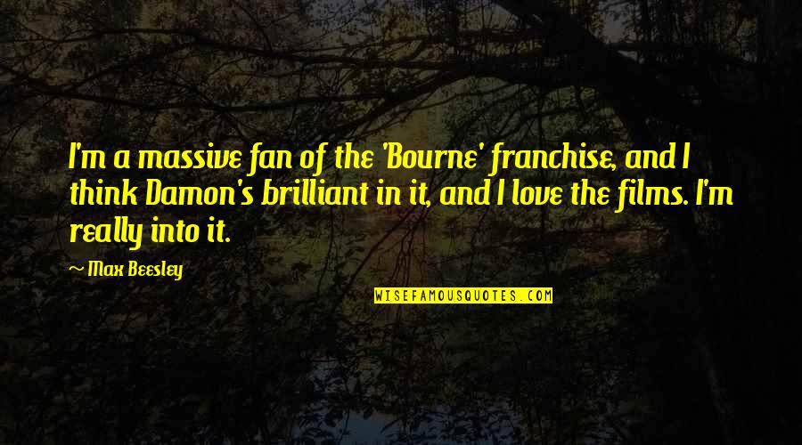 Dikipliaj Quotes By Max Beesley: I'm a massive fan of the 'Bourne' franchise,