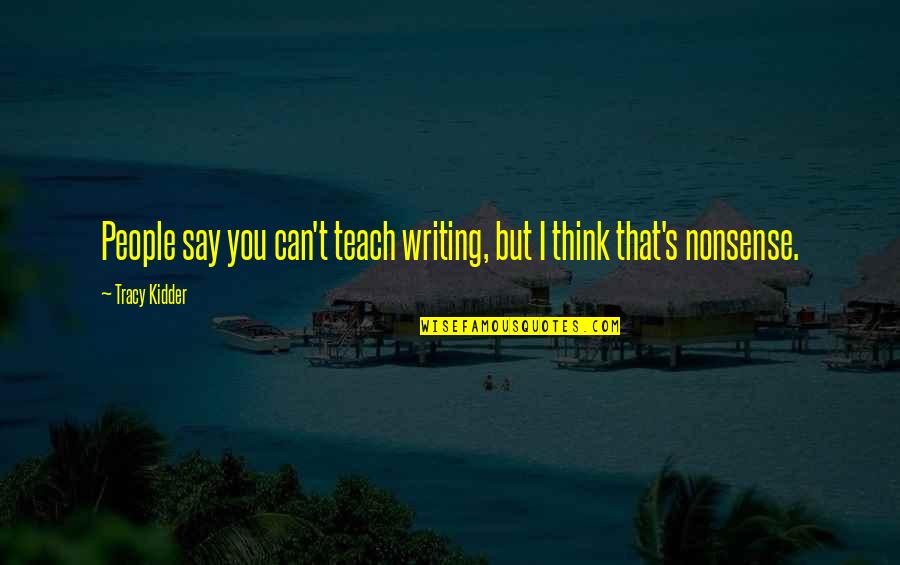 Dikkat Ekici Quotes By Tracy Kidder: People say you can't teach writing, but I