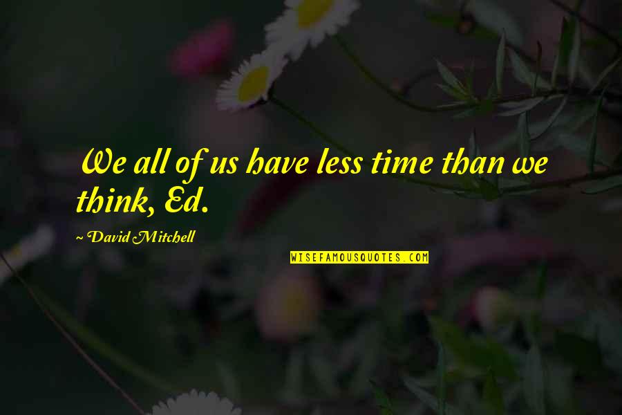 Dikkens Quotes By David Mitchell: We all of us have less time than