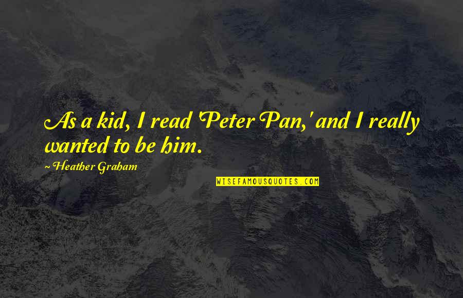 Dikkens Quotes By Heather Graham: As a kid, I read 'Peter Pan,' and