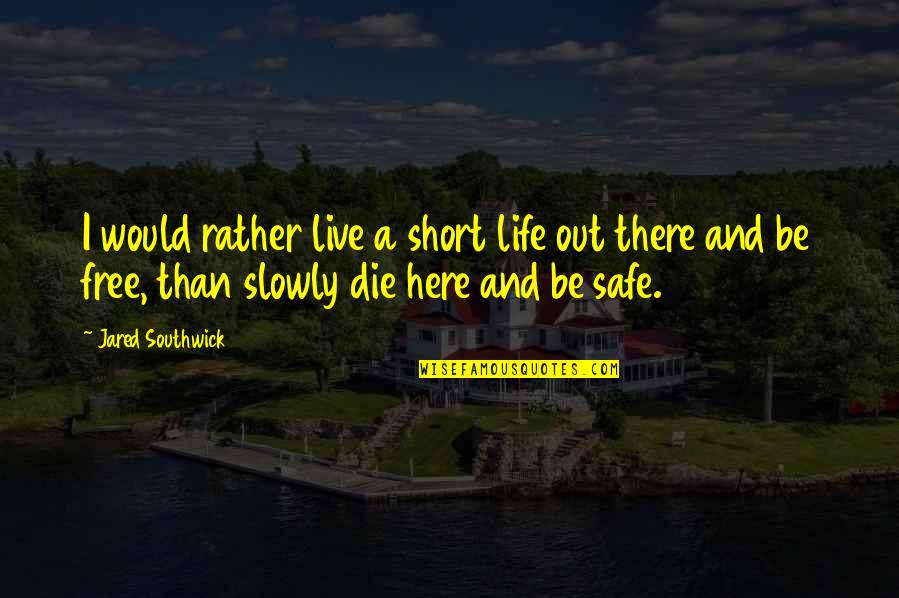 Dikkens Quotes By Jared Southwick: I would rather live a short life out