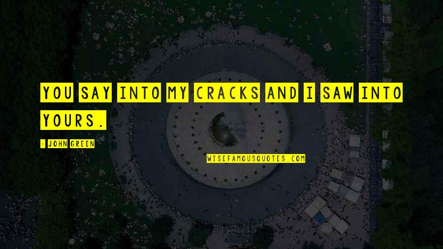 Dikkens Quotes By John Green: You say into my cracks and I saw