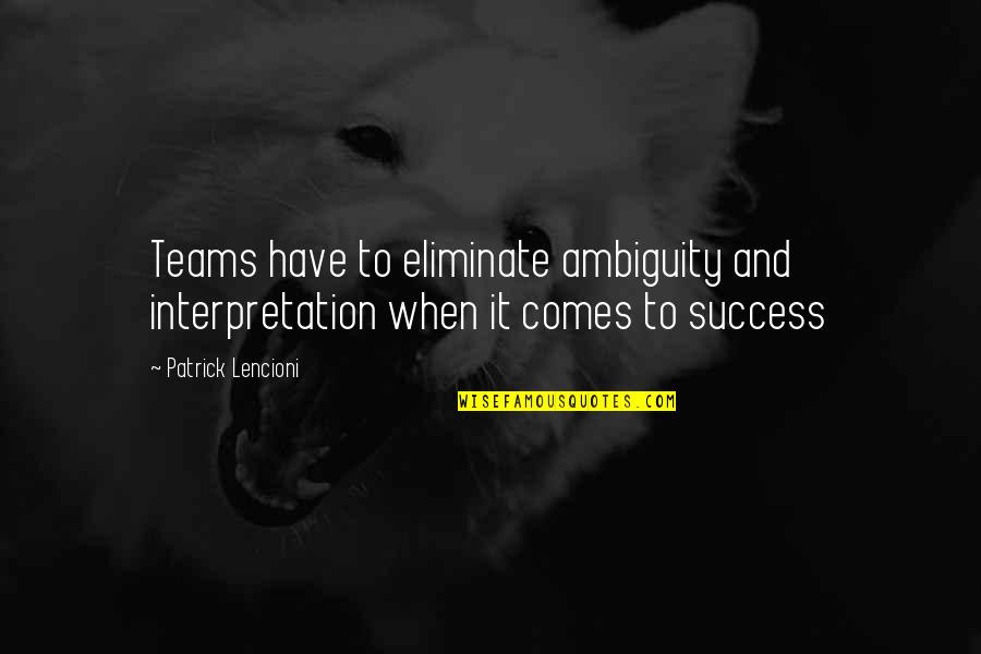 Dikkens Quotes By Patrick Lencioni: Teams have to eliminate ambiguity and interpretation when