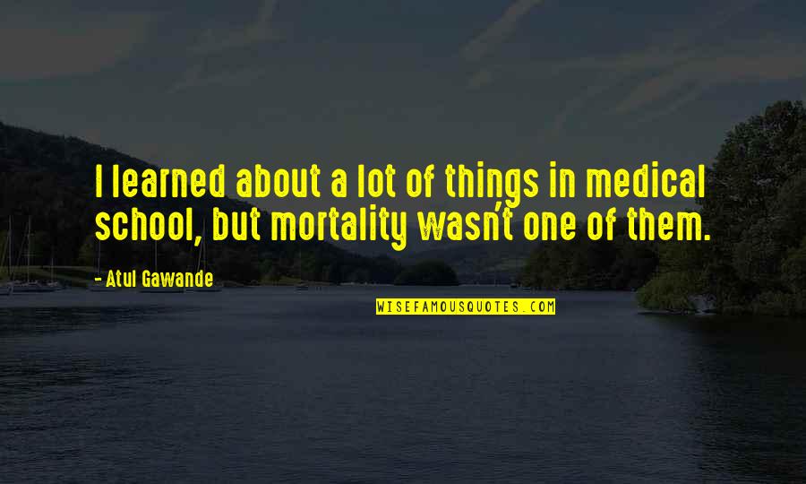 Dilaila Guido Quotes By Atul Gawande: I learned about a lot of things in