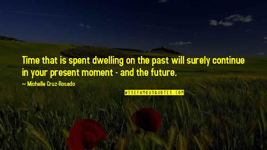 Diles Bad Quotes By Michelle Cruz-Rosado: Time that is spent dwelling on the past