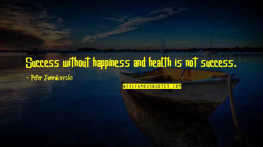 Dilip Joshi Quotes By Peter Jumrukovski: Success without happiness and health is not success.