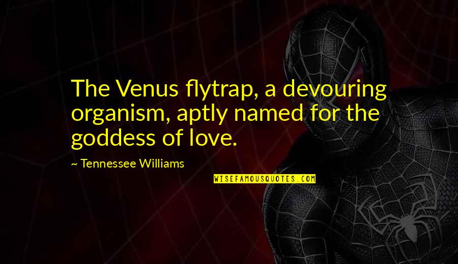 Dilip Joshi Quotes By Tennessee Williams: The Venus flytrap, a devouring organism, aptly named