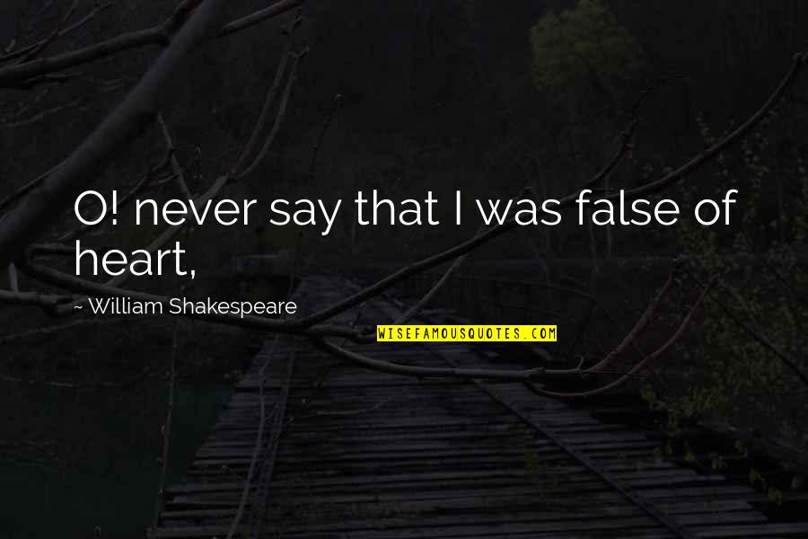Dilip Joshi Quotes By William Shakespeare: O! never say that I was false of