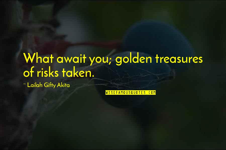 Dillon Murphy Quotes By Lailah Gifty Akita: What await you; golden treasures of risks taken.