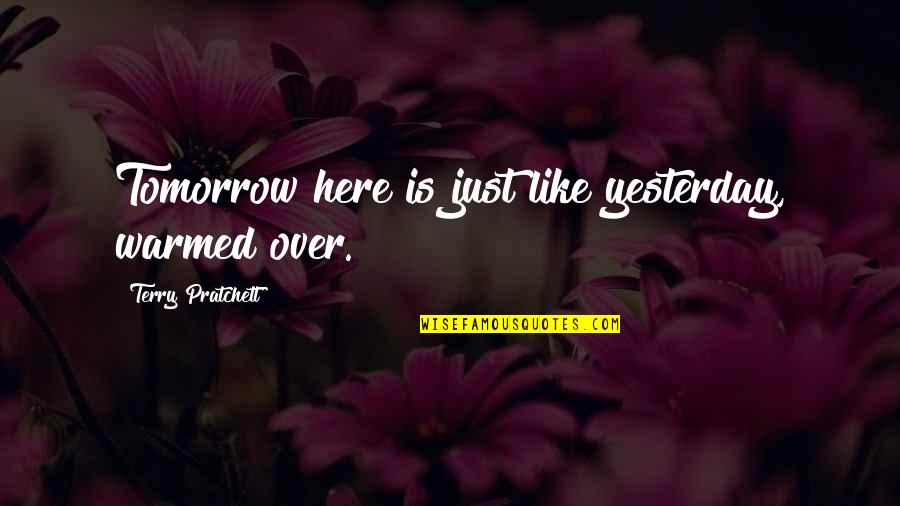 Dillon Murphy Quotes By Terry Pratchett: Tomorrow here is just like yesterday, warmed over.