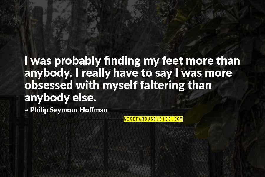 Dilorenzo Pizza Quotes By Philip Seymour Hoffman: I was probably finding my feet more than