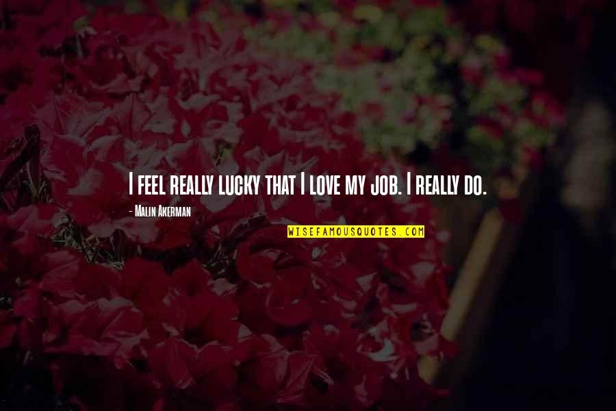 Diloreto Magnet Quotes By Malin Akerman: I feel really lucky that I love my