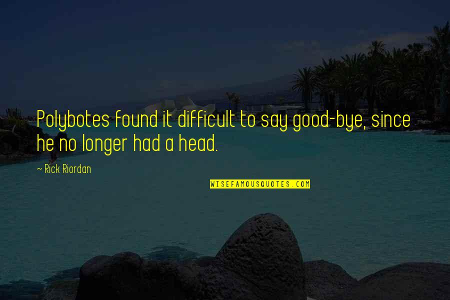 Dilshan Abeygunawardana Quotes By Rick Riordan: Polybotes found it difficult to say good-bye, since