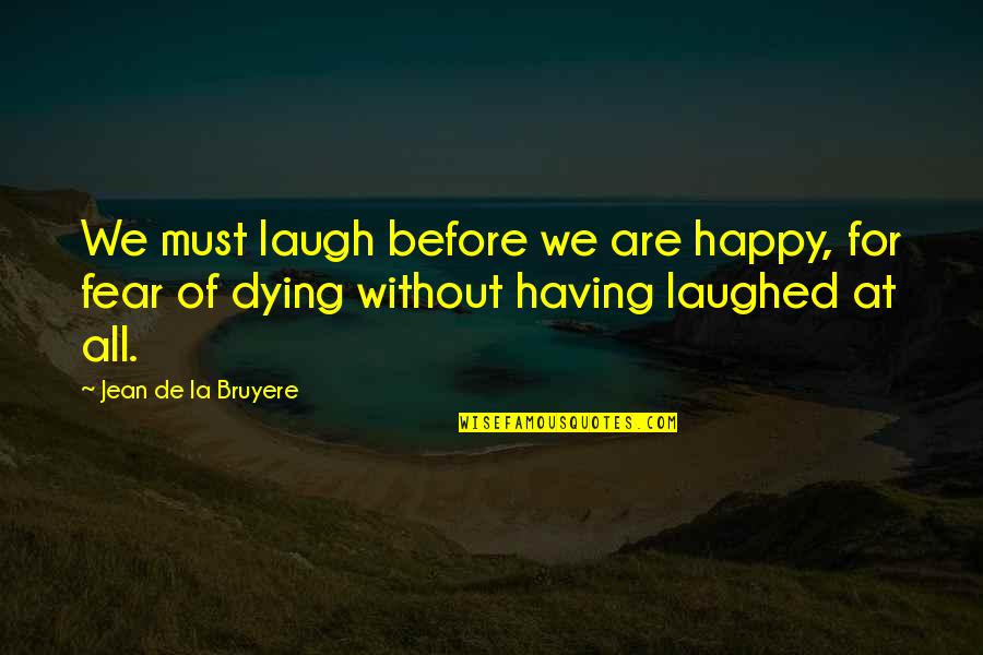 Dilshan Munaweera Quotes By Jean De La Bruyere: We must laugh before we are happy, for