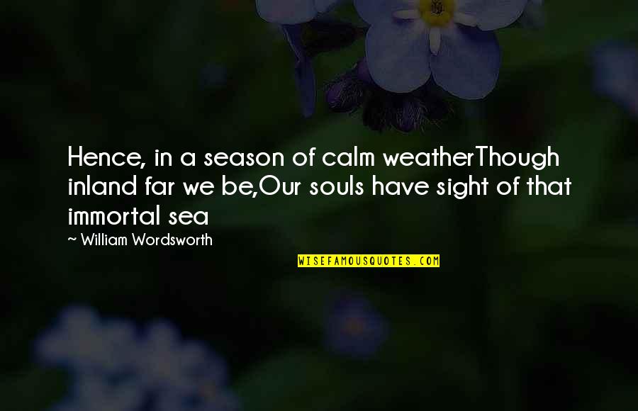 Dilwyn Church Quotes By William Wordsworth: Hence, in a season of calm weatherThough inland