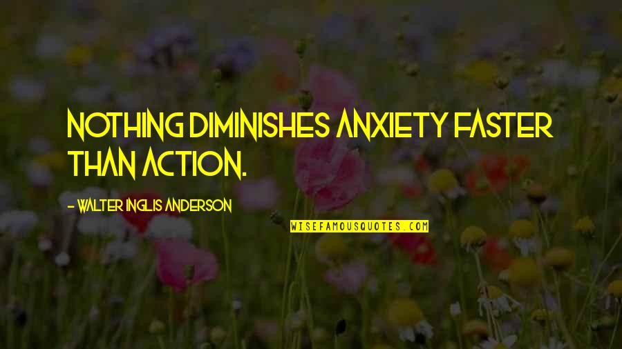 Dimensioner P Quotes By Walter Inglis Anderson: Nothing diminishes anxiety faster than action.