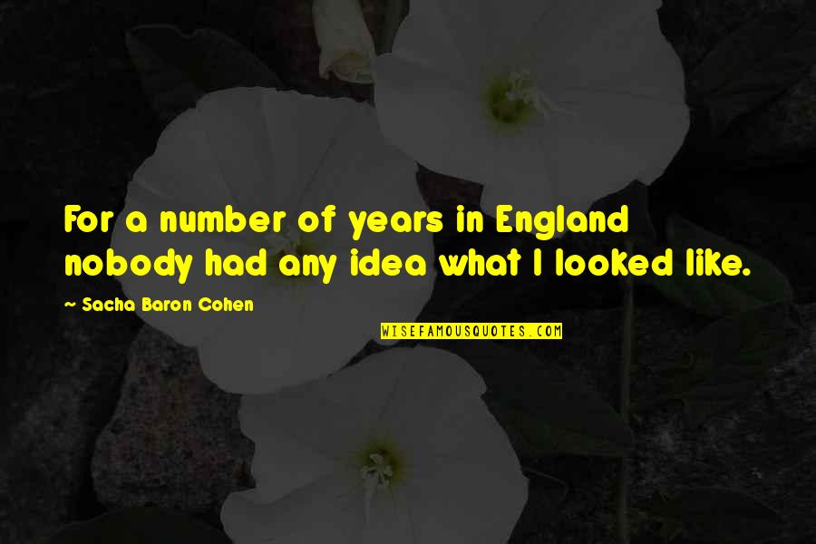 Dimensionless Numbers Quotes By Sacha Baron Cohen: For a number of years in England nobody