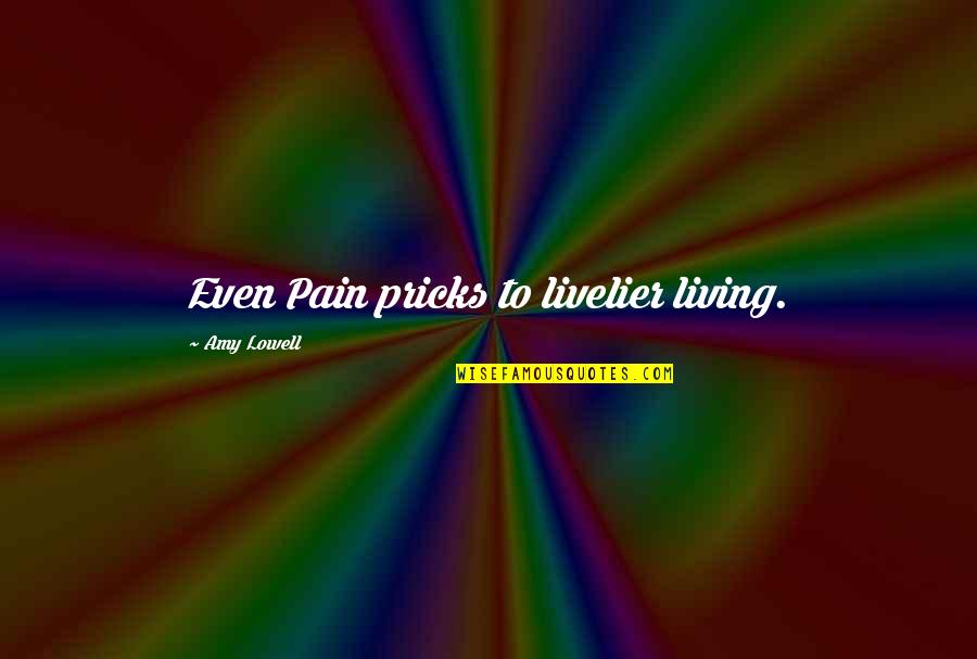 Diminishment Antonym Quotes By Amy Lowell: Even Pain pricks to livelier living.