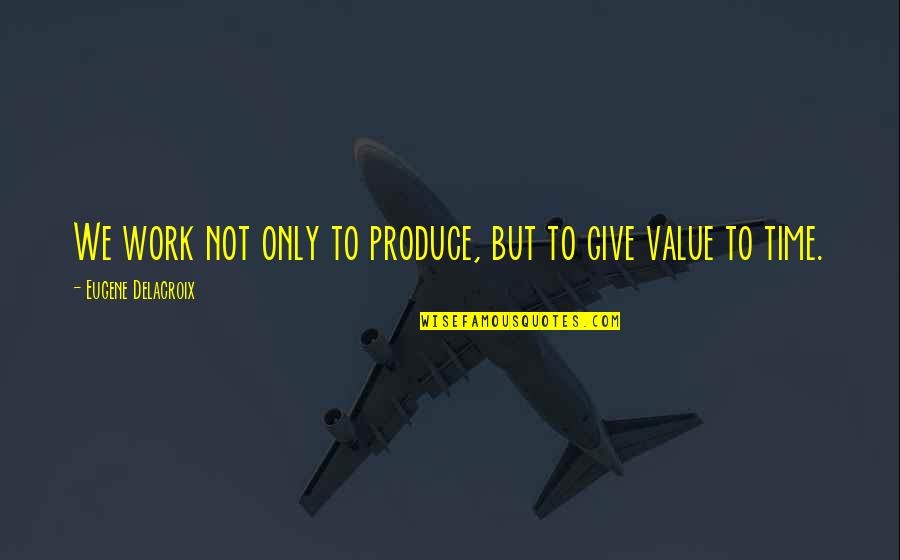 Diminuto Significado Quotes By Eugene Delacroix: We work not only to produce, but to