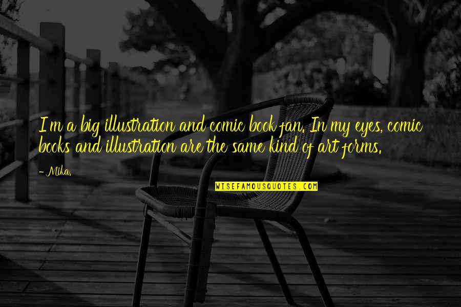 Dinamikom Quotes By Mika.: I'm a big illustration and comic book fan.