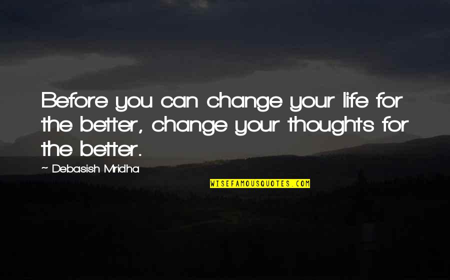 Dincel Quotes By Debasish Mridha: Before you can change your life for the