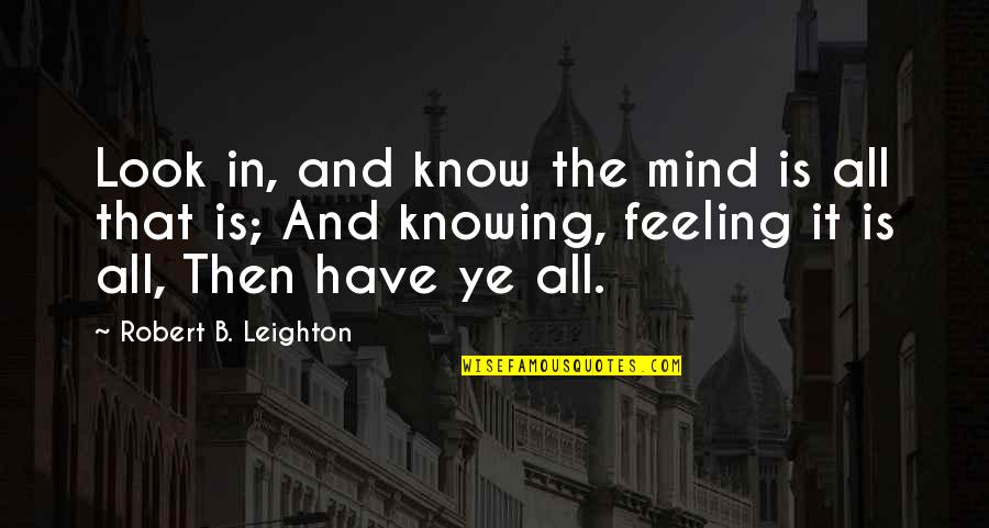 Dinowitz Bloomfield Quotes By Robert B. Leighton: Look in, and know the mind is all