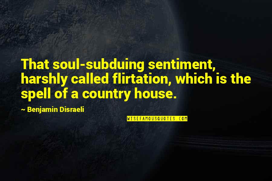 Dintii La Quotes By Benjamin Disraeli: That soul-subduing sentiment, harshly called flirtation, which is