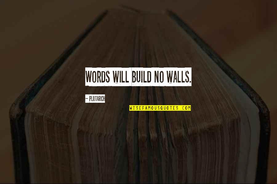 Diocletian Lewis Quotes By Plutarch: Words will build no walls.