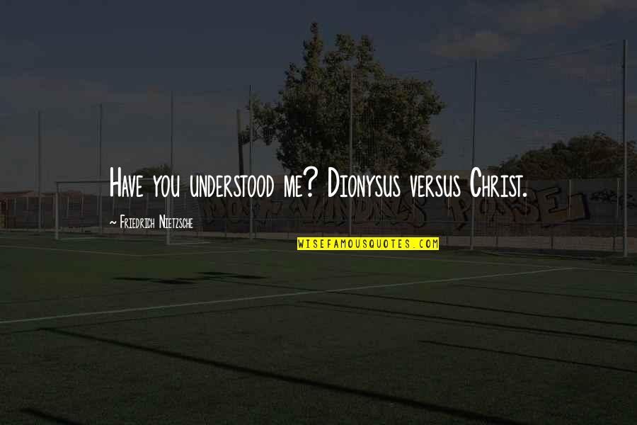 Dionysus Nietzsche Quotes By Friedrich Nietzsche: Have you understood me? Dionysus versus Christ.