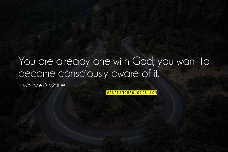 Dipenuhi Kemuliaan Quotes By Wallace D. Wattles: You are already one with God; you want