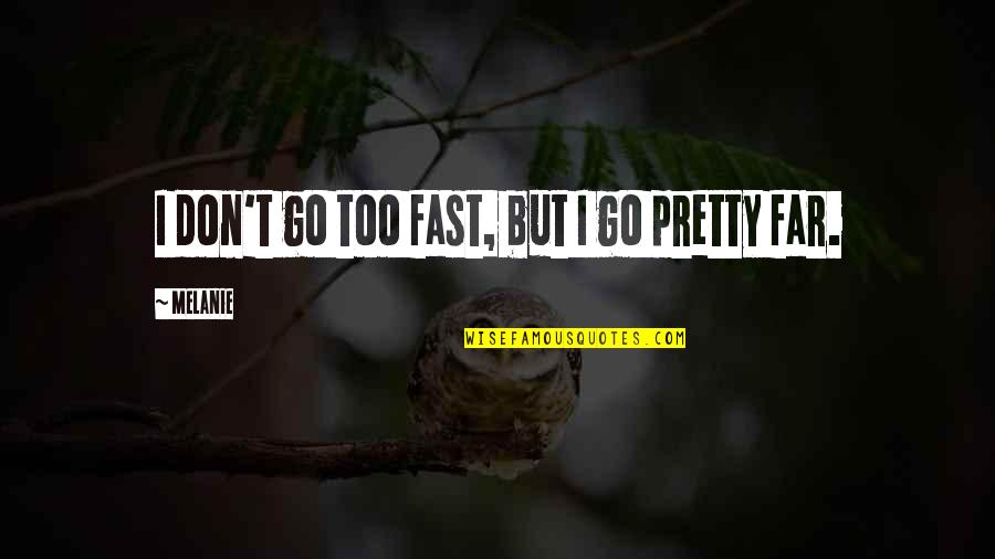 Dipesh Halder Quotes By Melanie: I don't go too fast, but I go