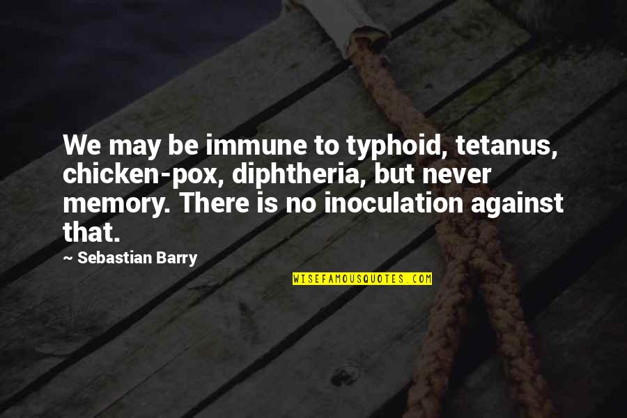 Diphtheria Quotes By Sebastian Barry: We may be immune to typhoid, tetanus, chicken-pox,