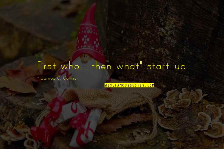 Dipjol Song Quotes By James C. Collins: first who... then what" start-up.