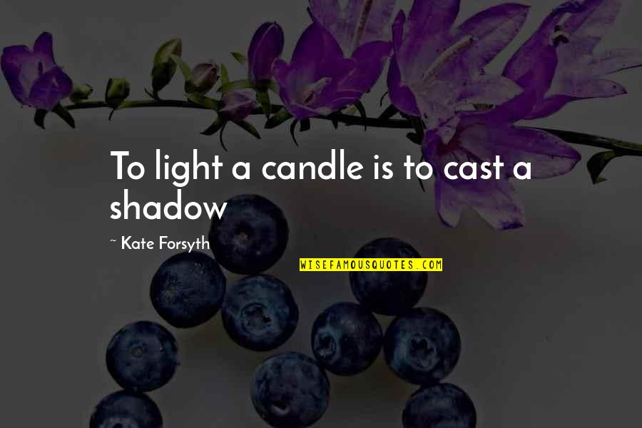 Dipti Pandey Quotes By Kate Forsyth: To light a candle is to cast a