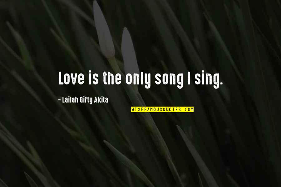 Dire Circumstances Quotes By Lailah Gifty Akita: Love is the only song I sing.