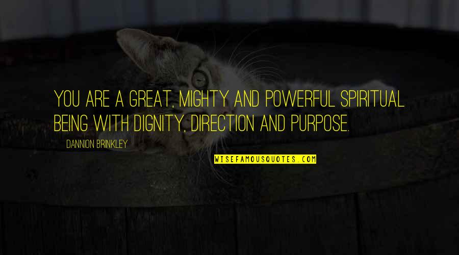 Direction Purpose Quotes By Dannion Brinkley: You are a great, mighty and powerful spiritual