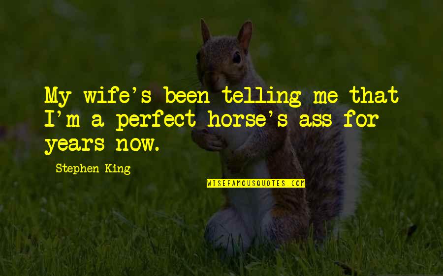 Directron Quotes By Stephen King: My wife's been telling me that I'm a