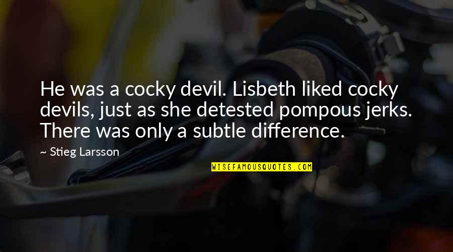 Dis Installation Of Gutter Quotes By Stieg Larsson: He was a cocky devil. Lisbeth liked cocky