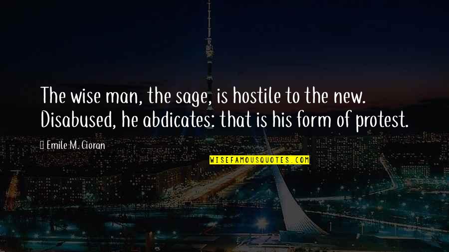 Disabused Quotes By Emile M. Cioran: The wise man, the sage, is hostile to