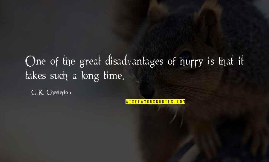 Disadvantages Of Quotes By G.K. Chesterton: One of the great disadvantages of hurry is