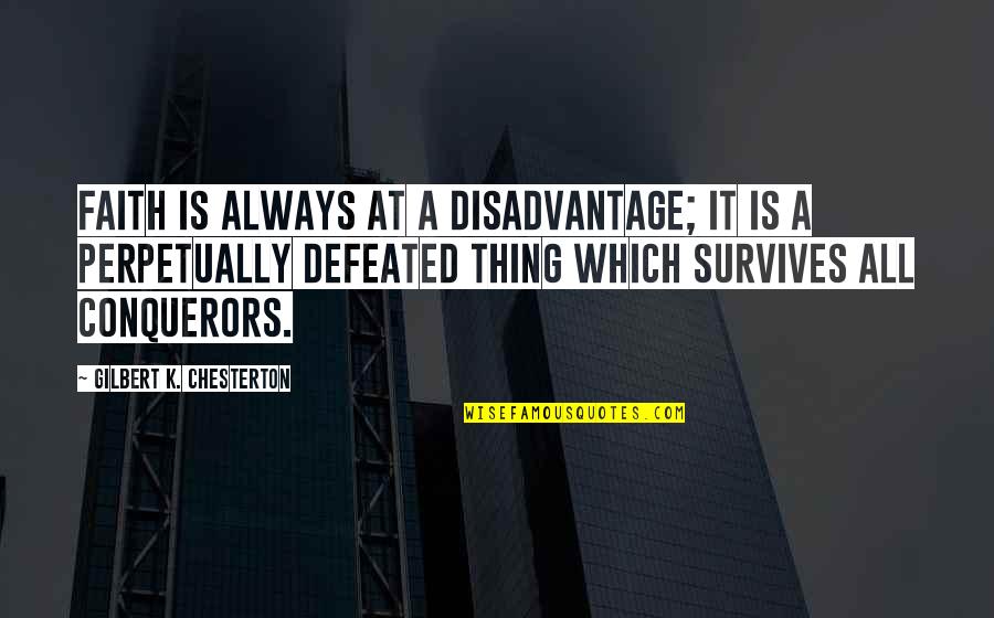 Disadvantages Of Quotes By Gilbert K. Chesterton: Faith is always at a disadvantage; it is