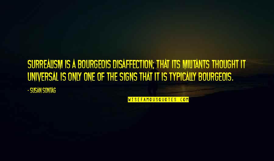 Disaffection's Quotes By Susan Sontag: Surrealism is a bourgeois disaffection; that its militants