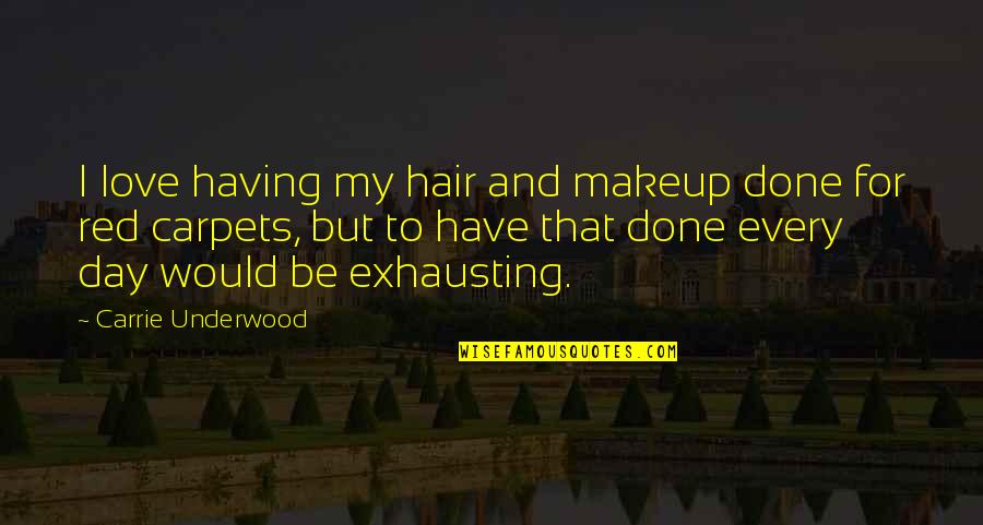 Disallowed Ftb Quotes By Carrie Underwood: I love having my hair and makeup done