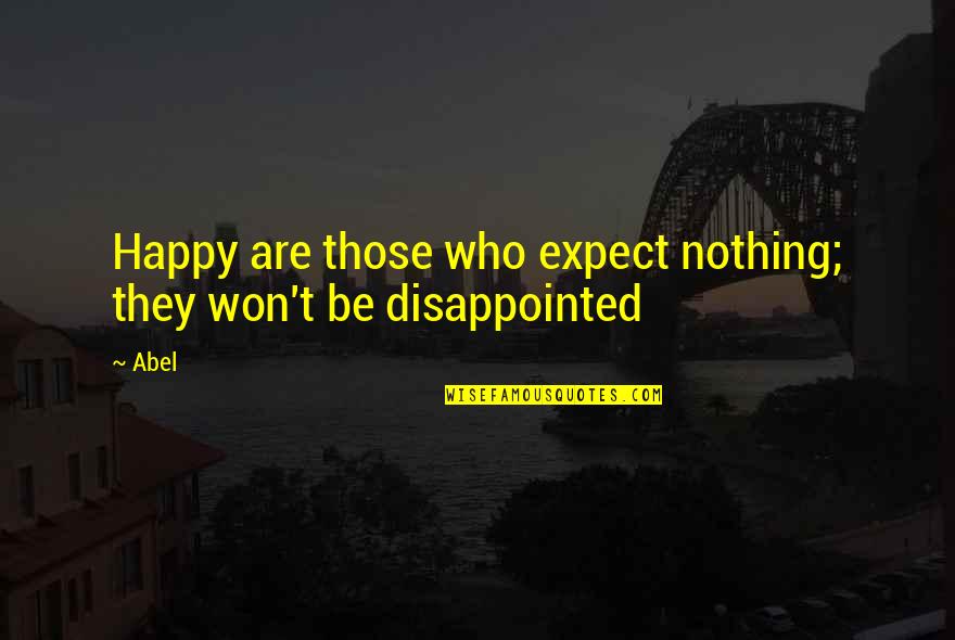 Disappointed Expectations Quotes By Abel: Happy are those who expect nothing; they won't