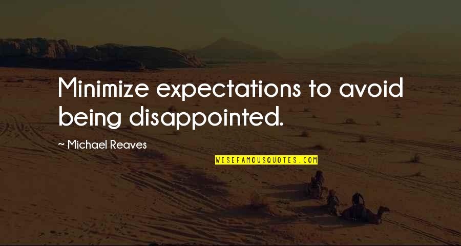 Disappointed Expectations Quotes By Michael Reaves: Minimize expectations to avoid being disappointed.