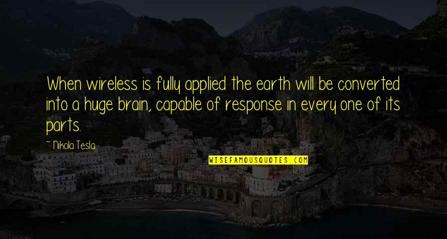 Disappointed Expectations Quotes By Nikola Tesla: When wireless is fully applied the earth will