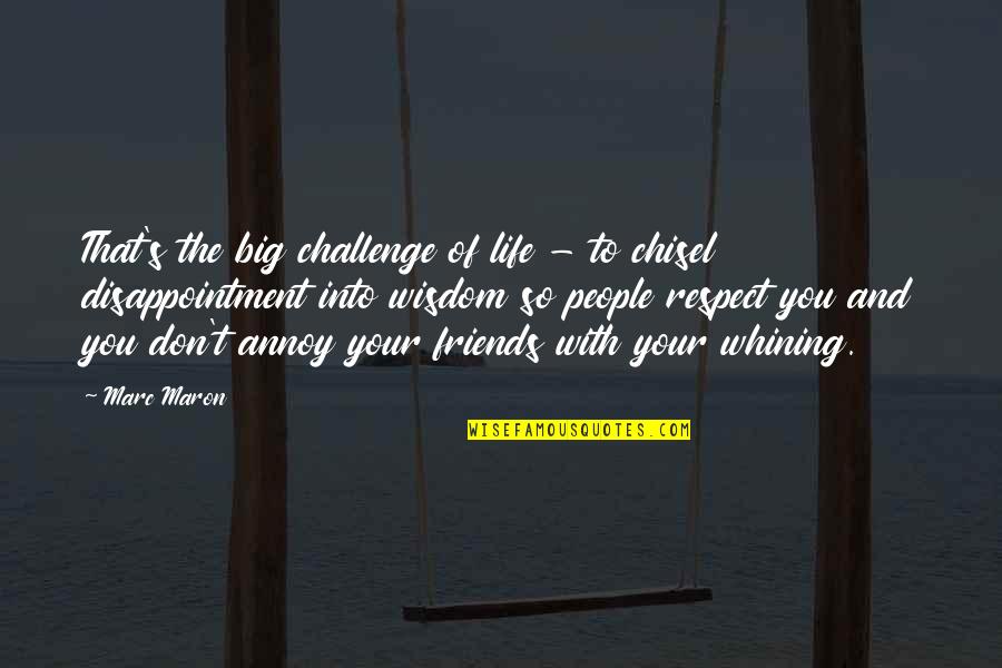 Disappointment In People Quotes By Marc Maron: That's the big challenge of life - to