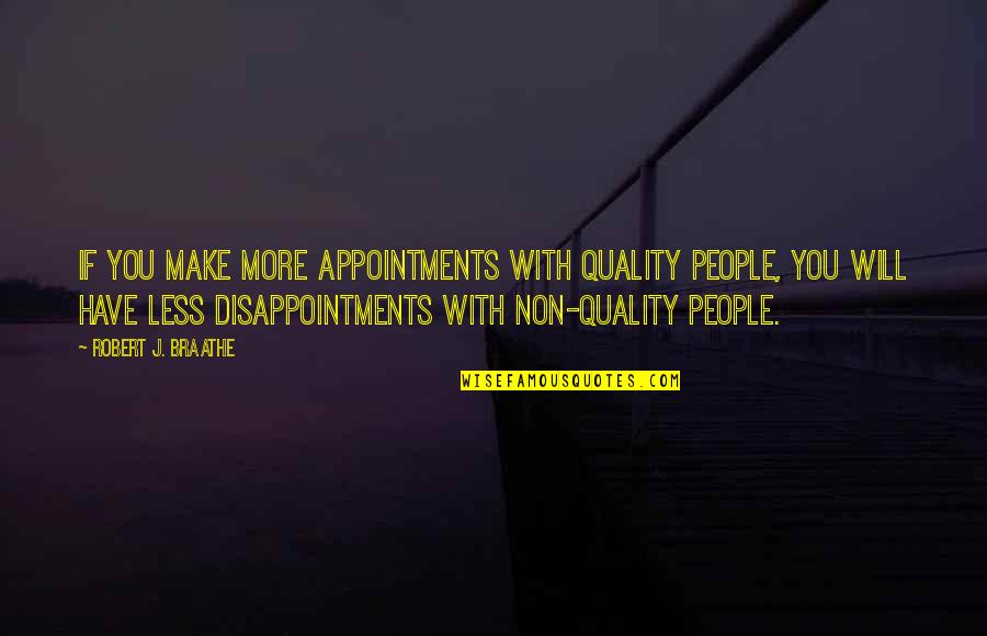 Disappointment In People Quotes By Robert J. Braathe: If you make more appointments with quality people,