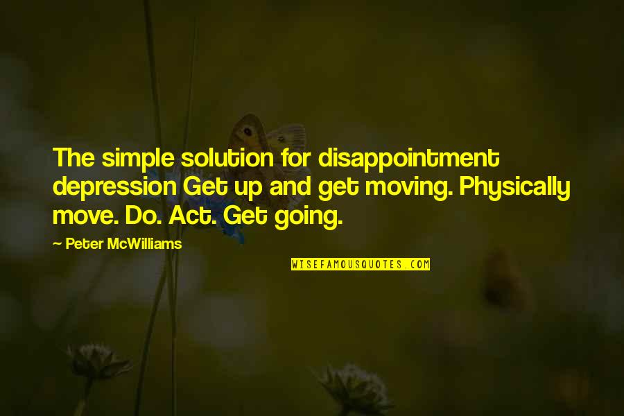 Disappointment Other Quotes By Peter McWilliams: The simple solution for disappointment depression Get up