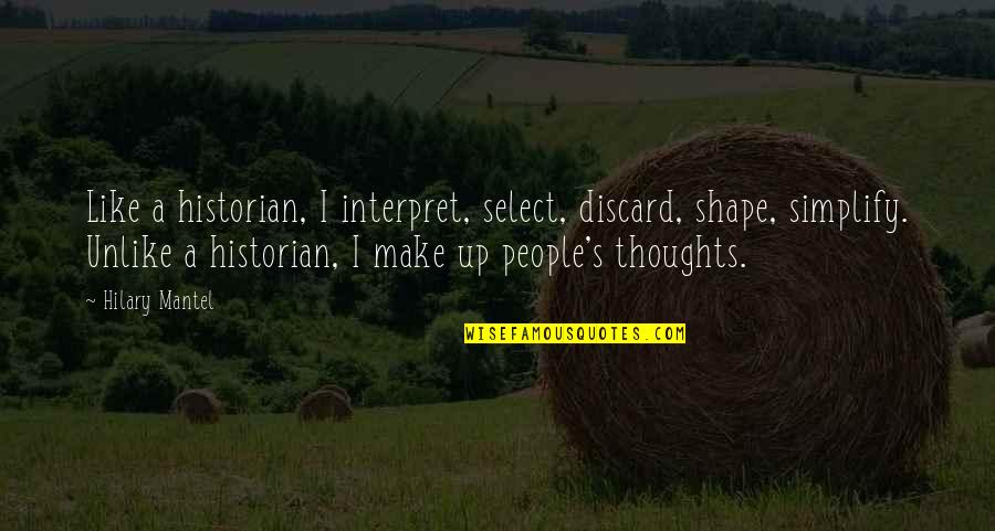 Discard People Quotes By Hilary Mantel: Like a historian, I interpret, select, discard, shape,